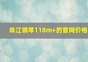 珠江钢琴118m+的官网价格