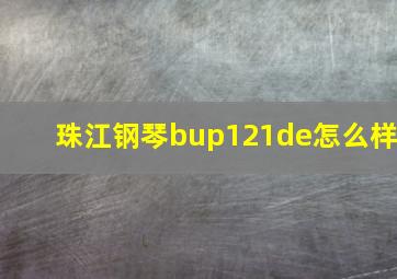 珠江钢琴bup121de怎么样