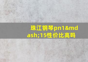 珠江钢琴pn1—15性价比高吗