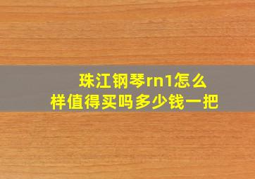 珠江钢琴rn1怎么样值得买吗多少钱一把