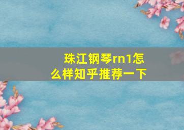 珠江钢琴rn1怎么样知乎推荐一下