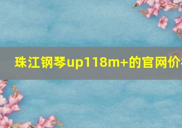 珠江钢琴up118m+的官网价格