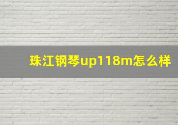 珠江钢琴up118m怎么样