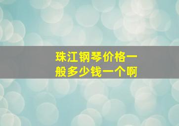 珠江钢琴价格一般多少钱一个啊