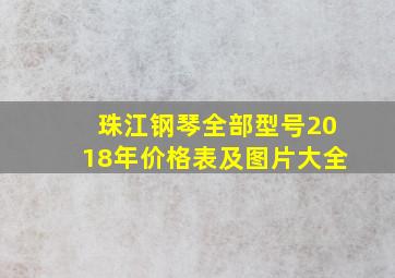 珠江钢琴全部型号2018年价格表及图片大全