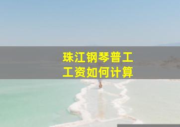 珠江钢琴普工工资如何计算