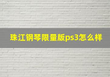 珠江钢琴限量版ps3怎么样