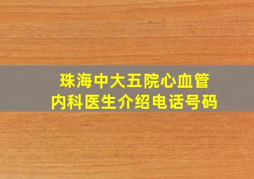 珠海中大五院心血管内科医生介绍电话号码