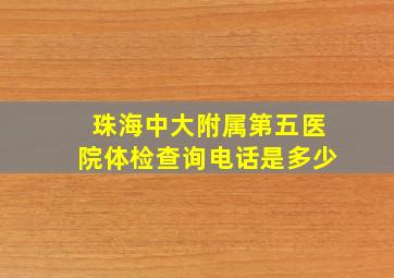 珠海中大附属第五医院体检查询电话是多少