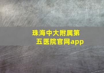 珠海中大附属第五医院官网app