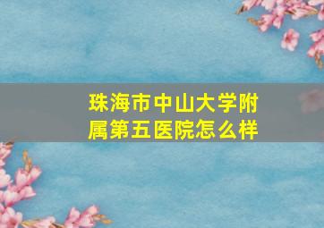 珠海市中山大学附属第五医院怎么样