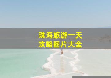 珠海旅游一天攻略图片大全