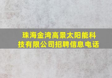 珠海金湾高景太阳能科技有限公司招聘信息电话