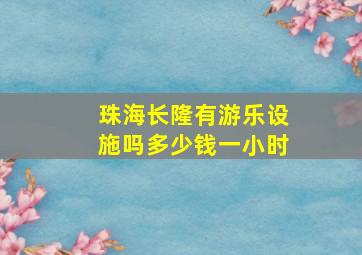 珠海长隆有游乐设施吗多少钱一小时