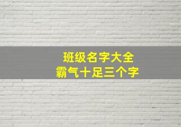 班级名字大全霸气十足三个字