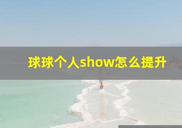 球球个人show怎么提升