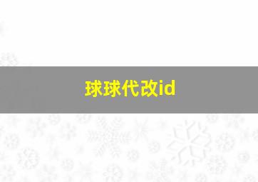 球球代改id