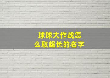 球球大作战怎么取超长的名字