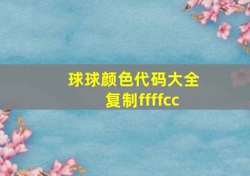 球球颜色代码大全复制ffffcc