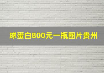 球蛋白800元一瓶图片贵州