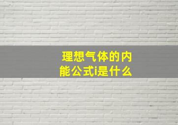 理想气体的内能公式i是什么