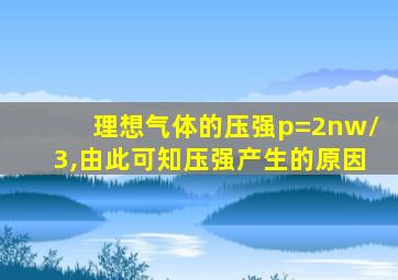 理想气体的压强p=2nw/3,由此可知压强产生的原因