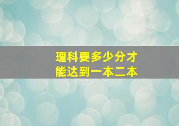 理科要多少分才能达到一本二本