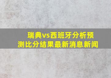 瑞典vs西班牙分析预测比分结果最新消息新闻