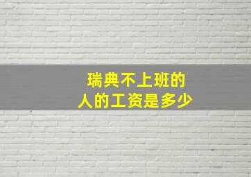 瑞典不上班的人的工资是多少