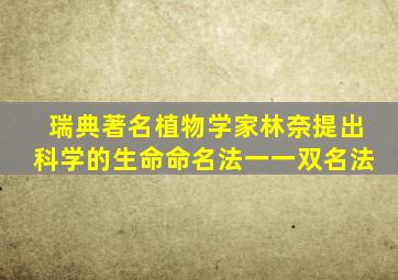 瑞典著名植物学家林奈提出科学的生命命名法一一双名法