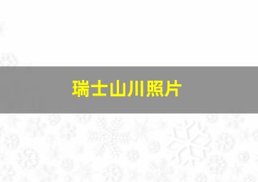 瑞士山川照片