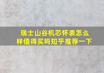 瑞士山谷机芯怀表怎么样值得买吗知乎推荐一下