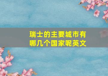 瑞士的主要城市有哪几个国家呢英文