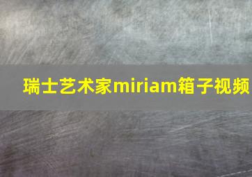 瑞士艺术家miriam箱子视频