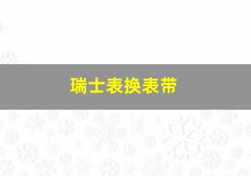 瑞士表换表带