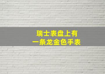 瑞士表盘上有一条龙金色手表