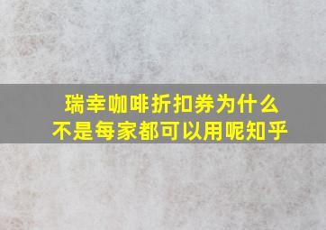 瑞幸咖啡折扣券为什么不是每家都可以用呢知乎