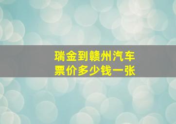 瑞金到赣州汽车票价多少钱一张