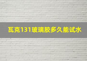 瓦克131玻璃胶多久能试水