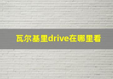 瓦尔基里drive在哪里看