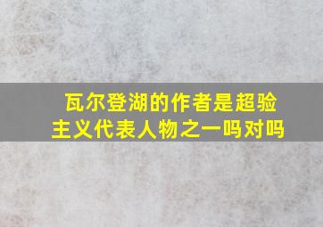 瓦尔登湖的作者是超验主义代表人物之一吗对吗