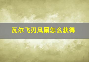 瓦尔飞刃风暴怎么获得