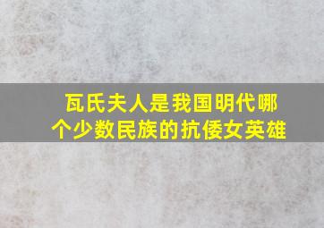 瓦氏夫人是我国明代哪个少数民族的抗倭女英雄