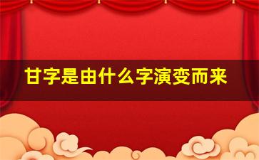 甘字是由什么字演变而来