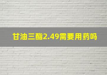 甘油三酯2.49需要用药吗