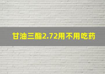 甘油三酯2.72用不用吃药