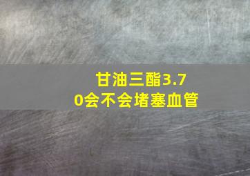 甘油三酯3.70会不会堵塞血管