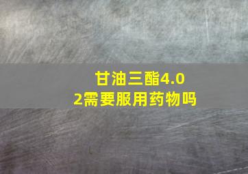 甘油三酯4.02需要服用药物吗