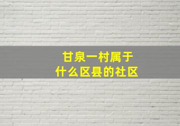 甘泉一村属于什么区县的社区