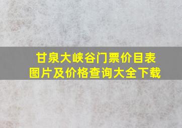 甘泉大峡谷门票价目表图片及价格查询大全下载